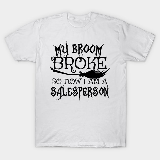 My Broom Broke So Now I Am A Salesperson - Halloween design T-Shirt by theodoros20